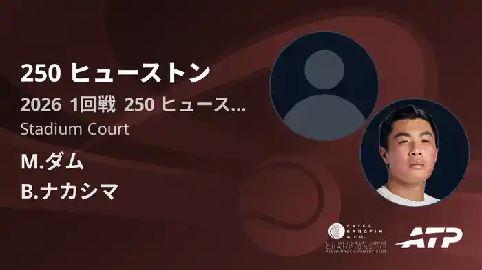 250 ヒューストン Day2 1回戦 M.ダム VS B.ナカシマ [ATPツアー 2026]