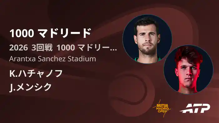 1000 マドリード Day6 3回戦 K.ハチャノフ VS J.メンシク [ATPツアー 2026]