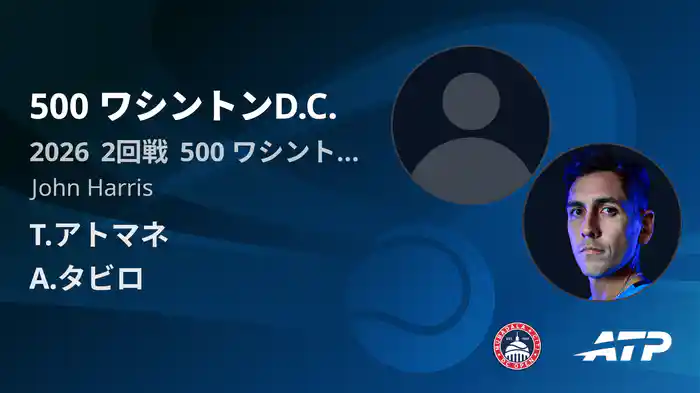 500 ワシントンD.C. Day4 2回戦 T.アトマネ VS A.タビロ [ATPツアー 2026]