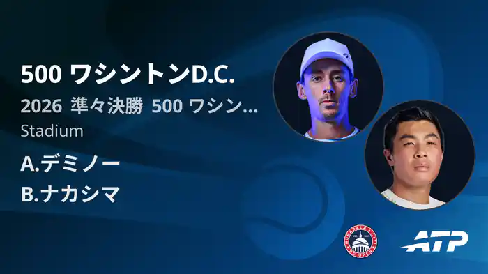 500 ワシントンD.C. Day5 準々決勝 A.デミノー VS B.ナカシマ [ATPツアー 2026]