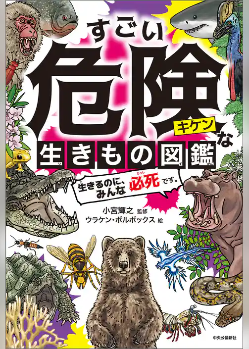 すごい危険な生きもの図鑑　生きるのに、みんな必死です。