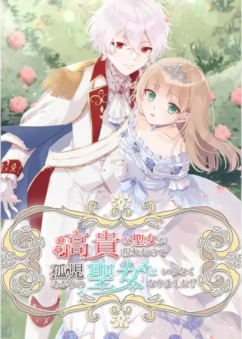 高貴な聖女が現れたので、孤児あがりの聖女はいらなくなりました？