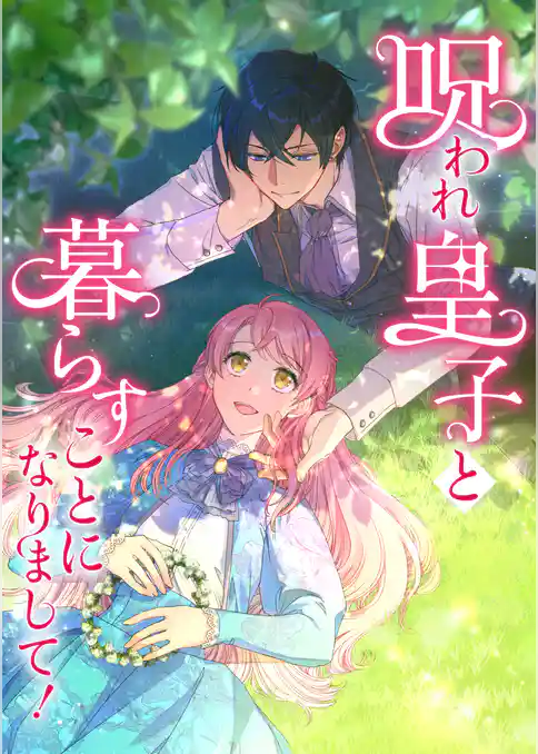 呪われ皇子と暮らすことになりまして！