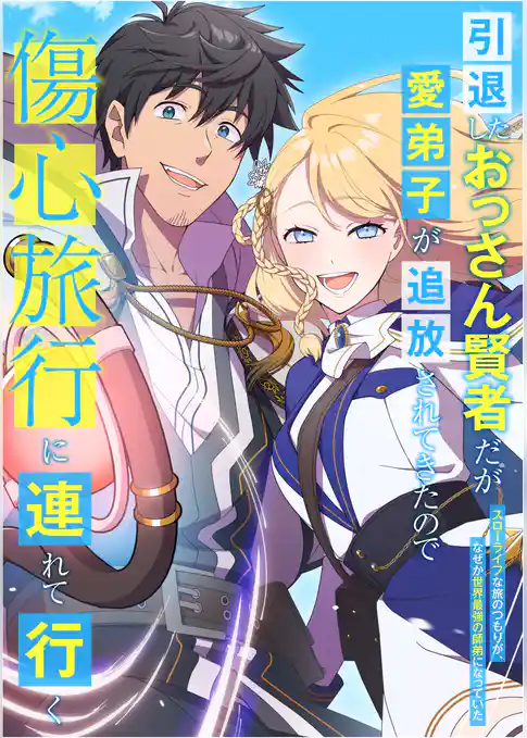 引退したおっさん賢者だが愛弟子が追放されてきたので傷心旅行に連れて行く　～スローライフな旅のつもりが、なぜか世界最強の師弟になっていた～