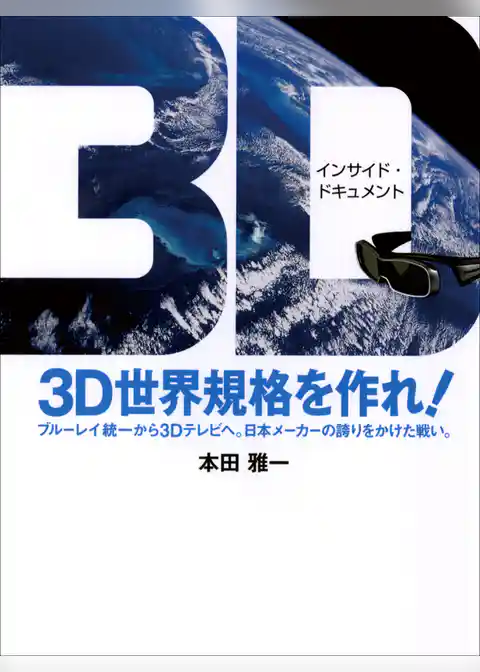 ３Ｄ世界規格を作れ！ ブルーレイ統一から３Ｄテレビへ。日本メーカーの誇りをかけた戦い。
