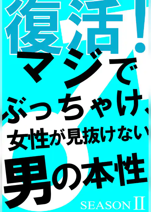 復活！マジでぶっちゃけ、女性が見抜けない男の本性シーズン２　～女性が思っている以上に、男はワガママで甘ったれ～
