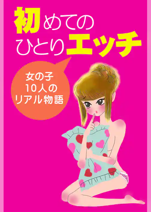 初めてのひとりエッチ～女の子10人のリアル物語～