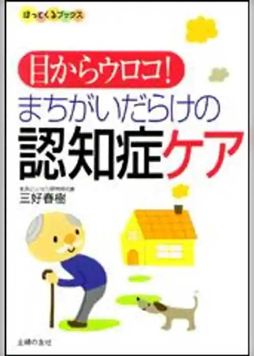 目からウロコ！　まちがいだらけの認知症ケア