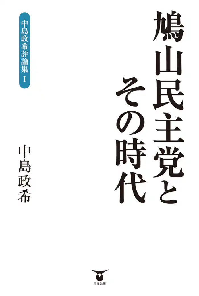 鳩山民主党とその時代 中島政希評論集Ｉ