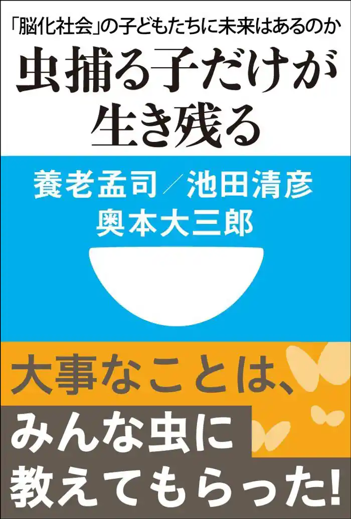 虫捕る子だけが生き残る 「脳化社会」の子どもたちに未来はあるのか(小学館101新書)