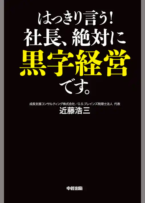 はっきり言う！社長、絶対に黒字経営です。　すべての会社が成長する三つの要素