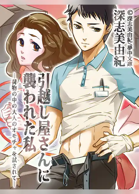 引越し屋さんに襲われた私 ―荷物の中の大人のオモチャを試されて―