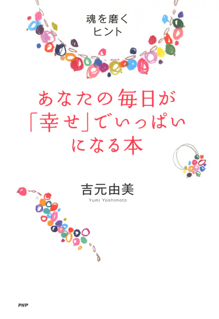 あなたの毎日が「幸せ」でいっぱいになる本 魂を磨くヒント