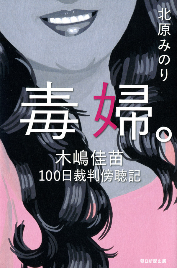 毒婦。 木嶋佳苗100日裁判傍聴記』（北原 みのり）｜講談社