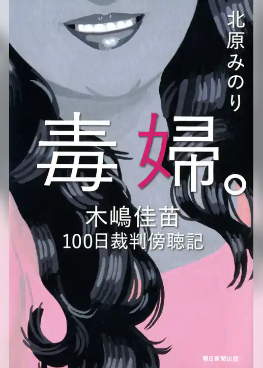 毒婦。　木嶋佳苗　１００日裁判傍聴記
