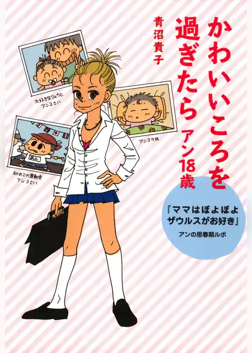 かわいいころを過ぎたら　アン18歳　『ママはぽよぽよザウルスがお好き』　アンの思春期ルポ