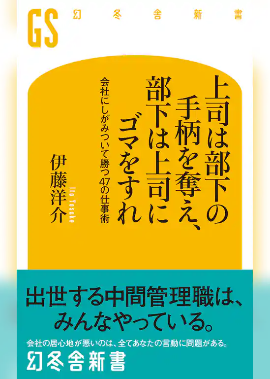 上司は部下の手柄を奪え、部下は上司にゴマをすれ　会社にしがみついて勝つ47の仕事術