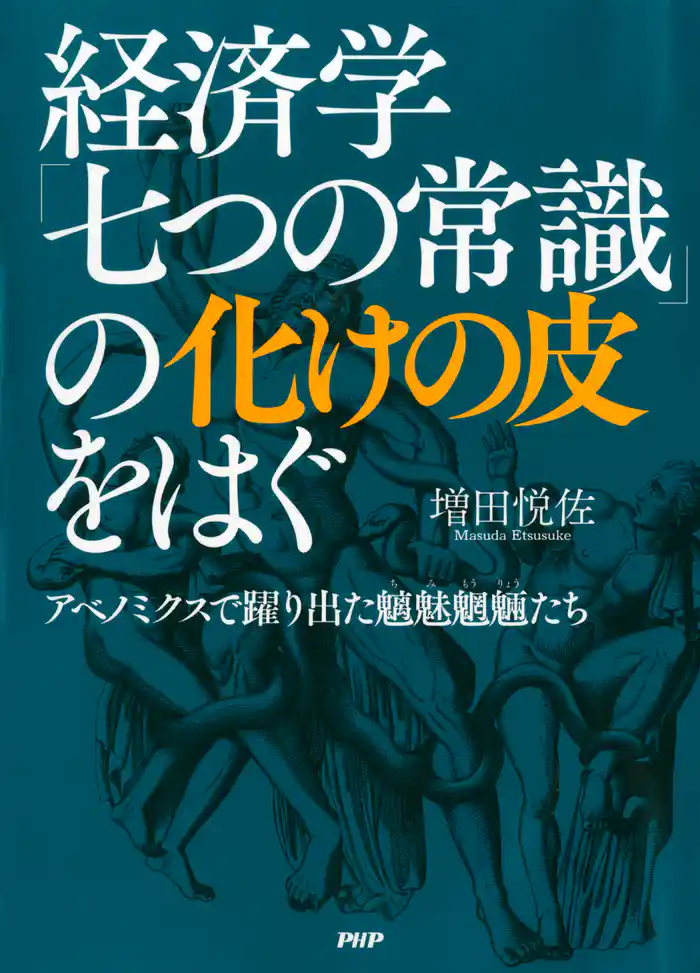 経済学「七つの常識」の化けの皮をはぐ アベノミクスで躍り出た魑魅魍魎(ちみもうりょう)たち