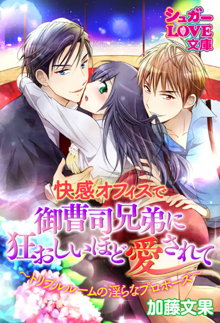 快感オフィスで御曹司兄弟に狂おしいほど愛されて ~トリプルルームの淫らなプロポーズ~