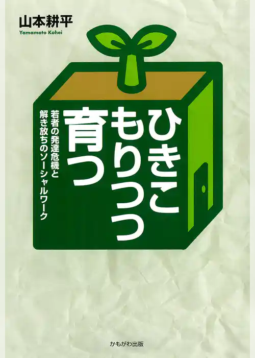ひきこもりつつ育つ : 若者の発達危機と解き放ちのソーシャルワーク
