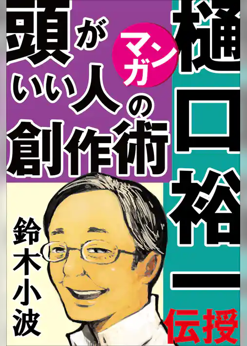 樋口裕一がマンガで伝授！頭がいい人の創作術　～人気作家の創作の極意4～