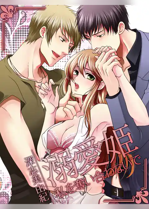 溺愛姫 ～私を奪い合わないで～