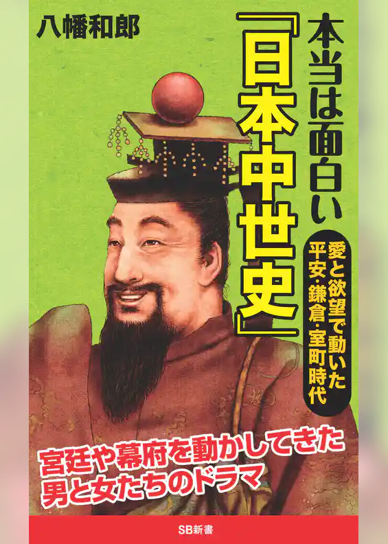 本当は面白い「日本中世史」　愛と欲望で動いた平安・鎌倉・室町時代