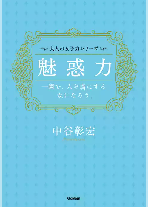 魅惑力――一瞬で、人を虜にする女になろう。