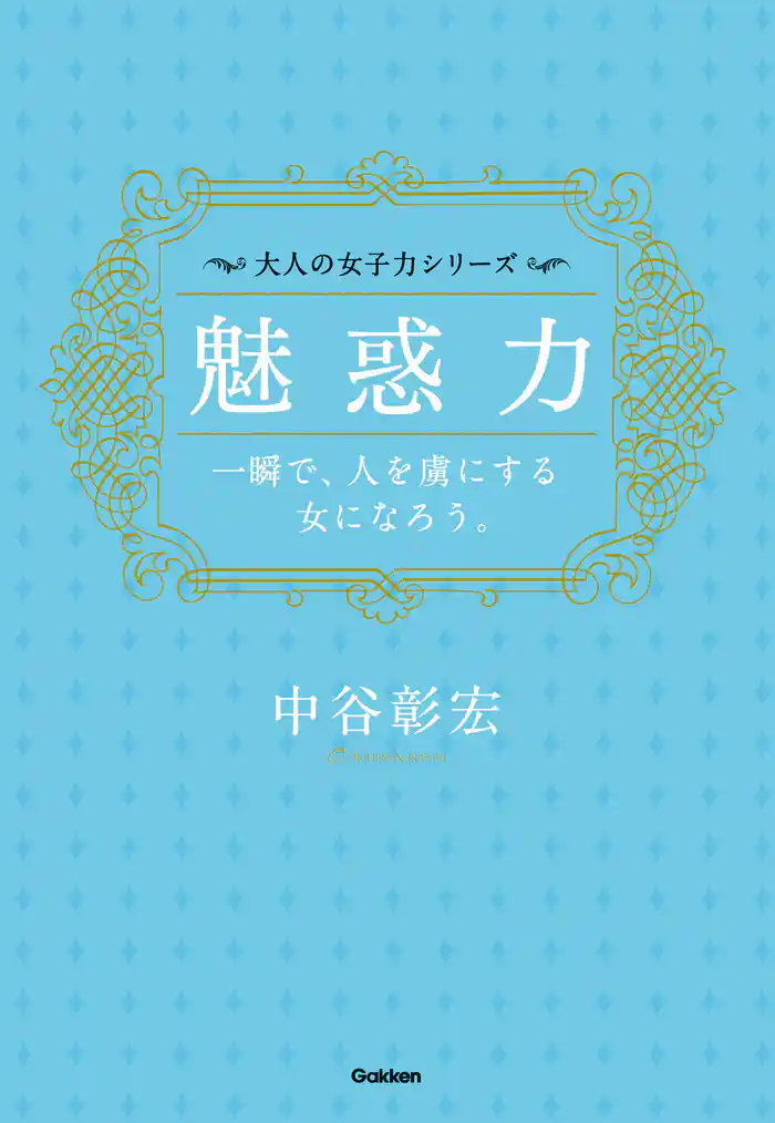 魅惑力――一瞬で、人を虜にする女になろう。