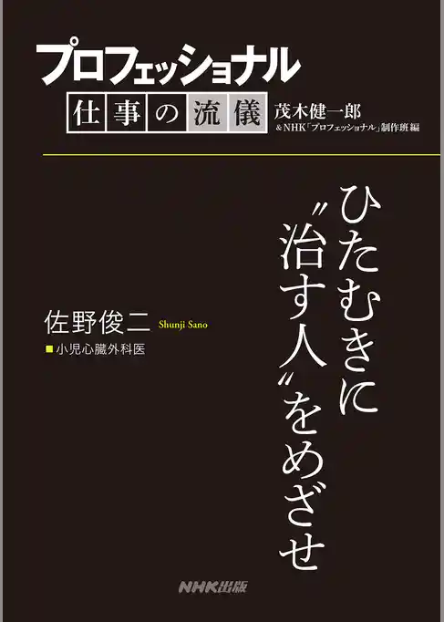 プロフェッショナル　仕事の流儀　佐野俊二　小児心臓外科医　ひたむきに“治す人”をめざせ