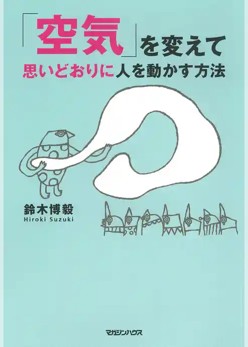 「空気」を変えて思いどおりに人を動かす方法