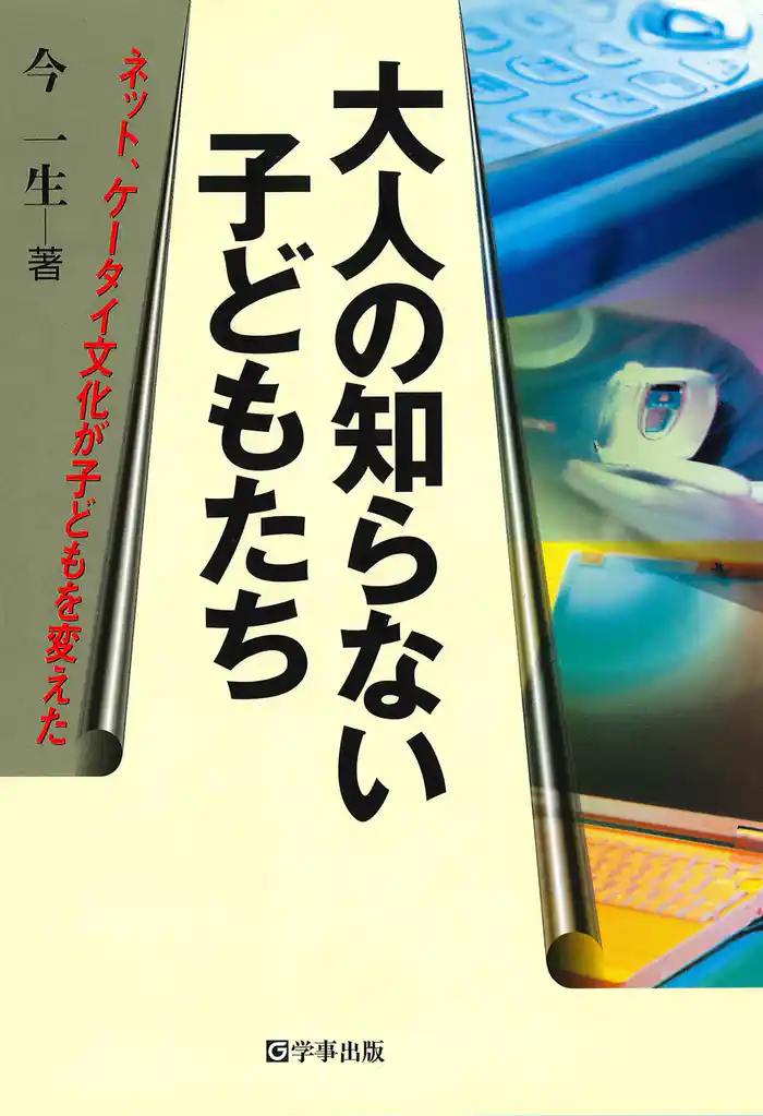 大人の知らない子どもたち : ネット、ケータイ文化が子どもを変えた