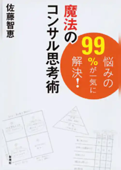 悩みの99％が一気に解決！　魔法のコンサル思考術