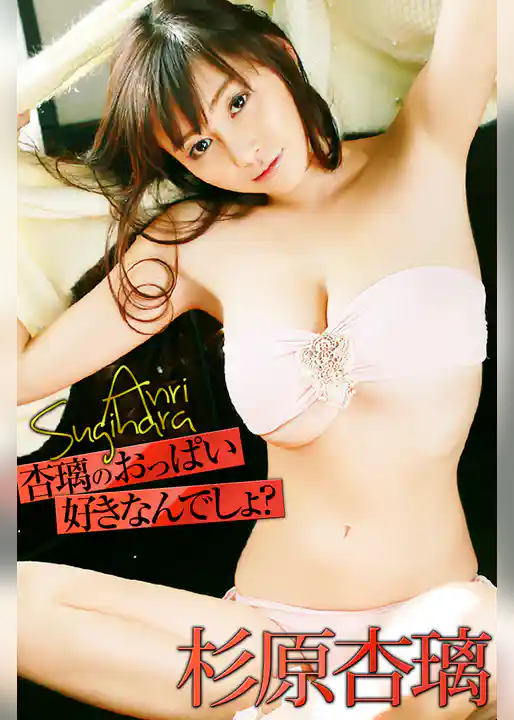 杏璃のおっぱい好きなんでしょ？ 杉原杏璃