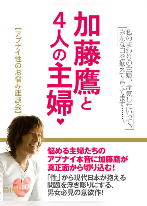 加藤鷹と４人の主婦　アブナイ性のお悩み座談会