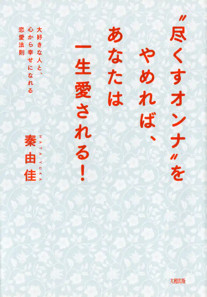 “尽くすオンナ”をやめれば、あなたは一生愛される！（大和出版）　大好きな人と、心から幸せになれる恋愛法則