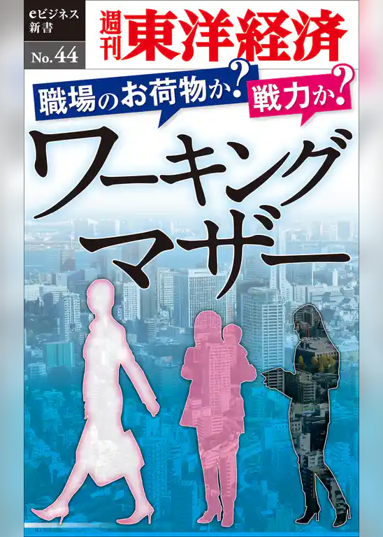 職場のお荷物か？　戦力か？　ワーキングマザー―週刊東洋経済eビジネス新書No.44