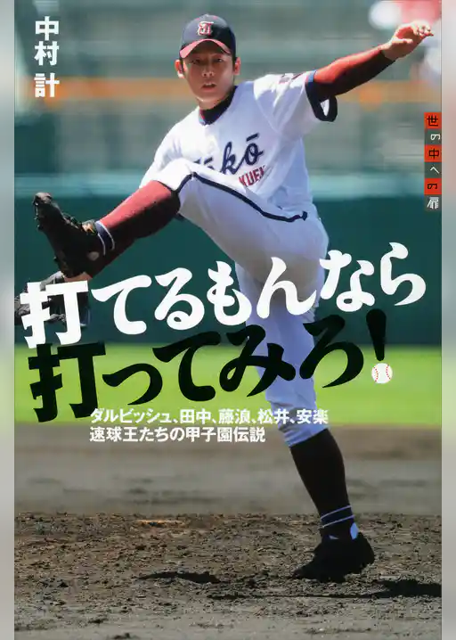 打てるもんなら打ってみろ！　ダルビッシュ、田中、藤浪、松井、安楽　速球王たちの甲子園伝説