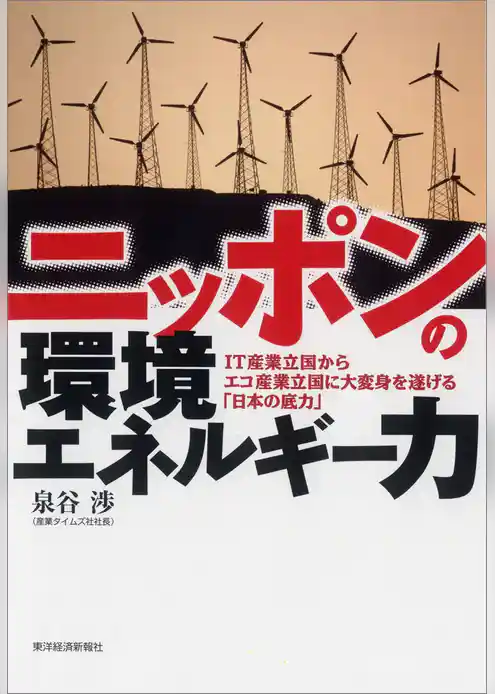 ニッポンの環境エネルギー力　―ＩＴ産業立国からエコ産業立国に大変身を遂げる「日本の底力」