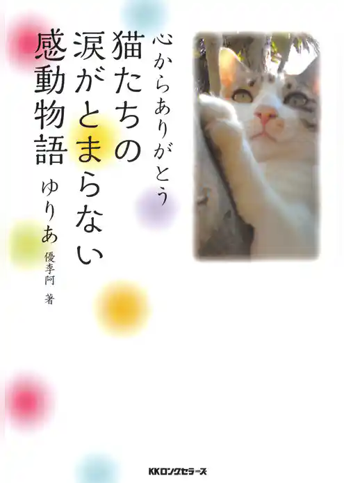 心からありがとう 猫たちの涙がとまらない感動物語（KKロングセラーズ）