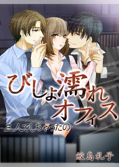 びしょ濡れオフィス　三人でしちゃったの