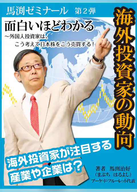 馬渕レポート 第二弾 面白いほどわかる海外投資家の動向 ～外国人投資家は、こう考えて日本株をこう売買する！ 海外投資家が注目する産業や企業は？