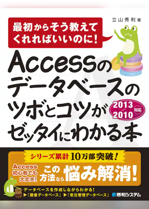 Accessのデータベースのツボとコツがゼッタイにわかる本 2013/2010対応