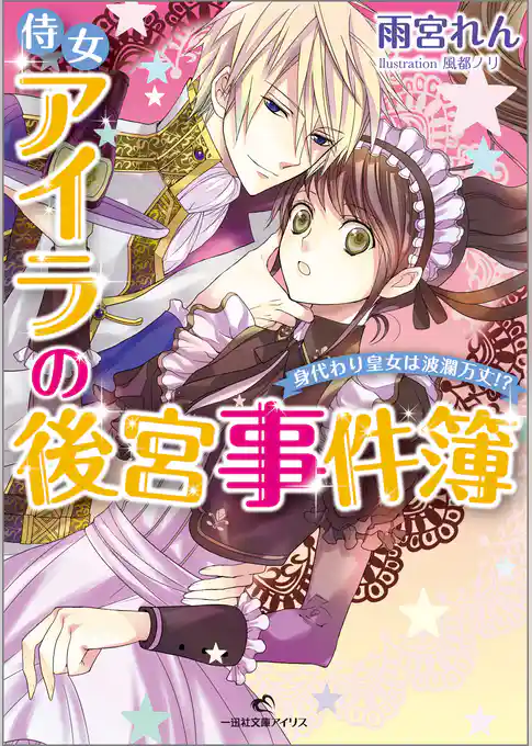侍女アイラの後宮事件簿 身代わり皇女は波瀾万丈！？