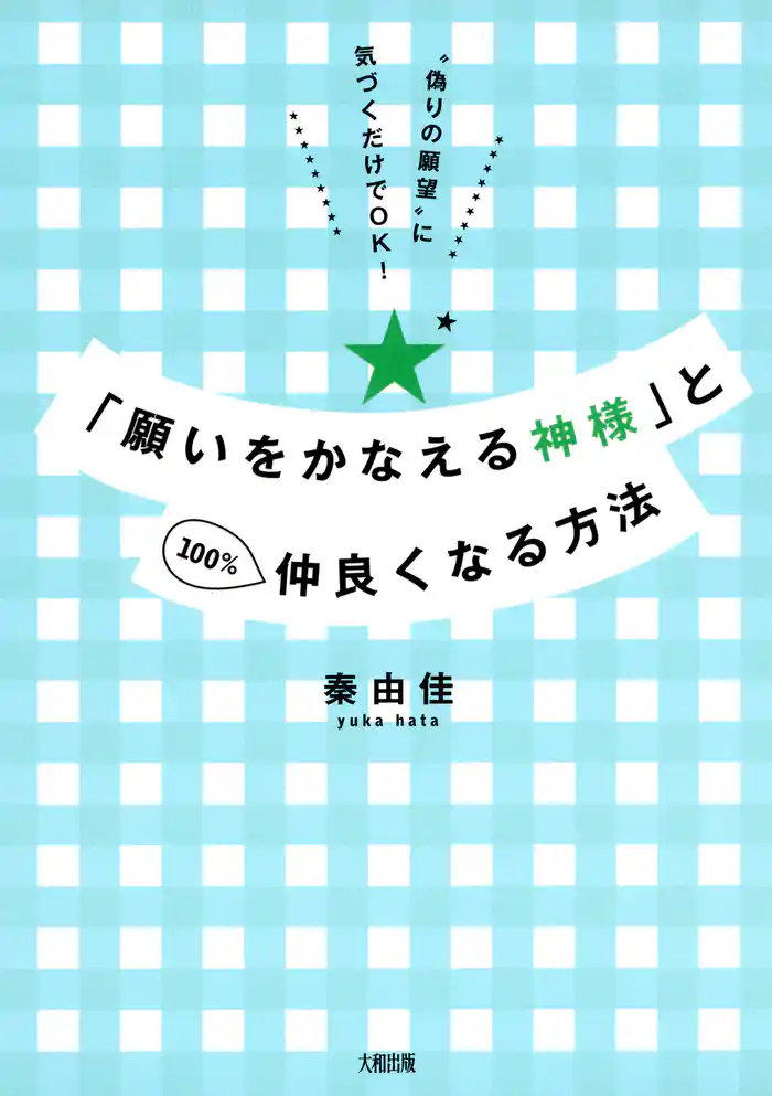 “偽りの願望”に気づくだけでＯＫ！ 「願いをかなえる神様」と100％仲良くなる方法（大和出版）