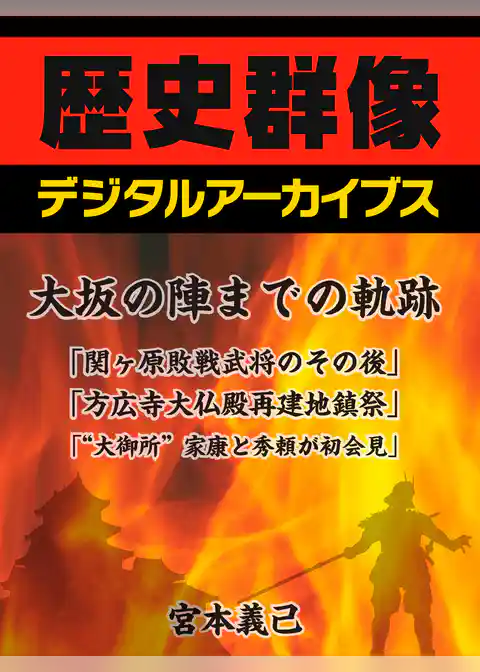 大坂の陣までの軌跡　「関ヶ原の敗戦武将のその後」「方広寺大仏殿再建地鎮祭」「“大御所”家康と秀頼が初会見」