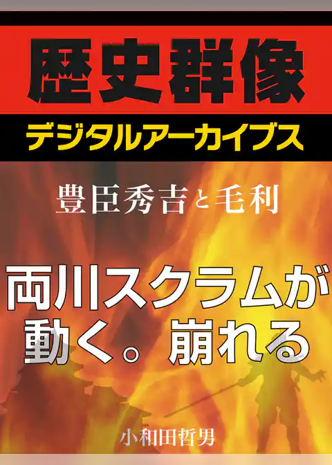＜豊臣秀吉と毛利＞両川スクラムが動く。崩れる