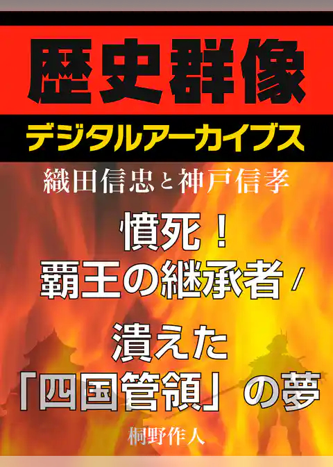 ＜織田信忠と神戸信孝＞憤死！覇王の継承者／潰えた「四国管領」の夢