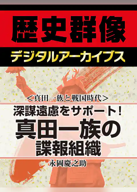 ＜真田一族と戦国時代＞深謀遠慮をサポート！　真田一族の諜報組織
