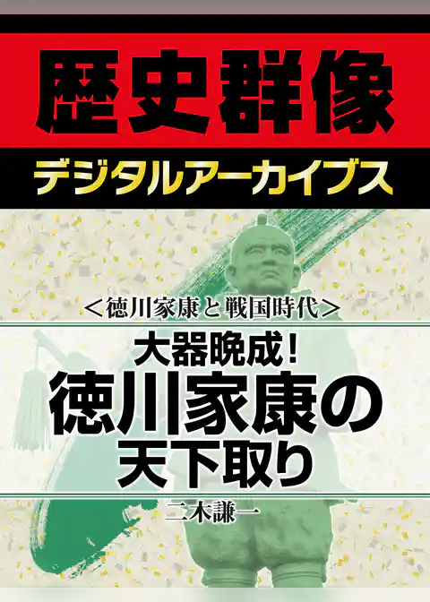 ＜徳川家康と戦国時代＞大器晩成！　徳川家康の天下取り